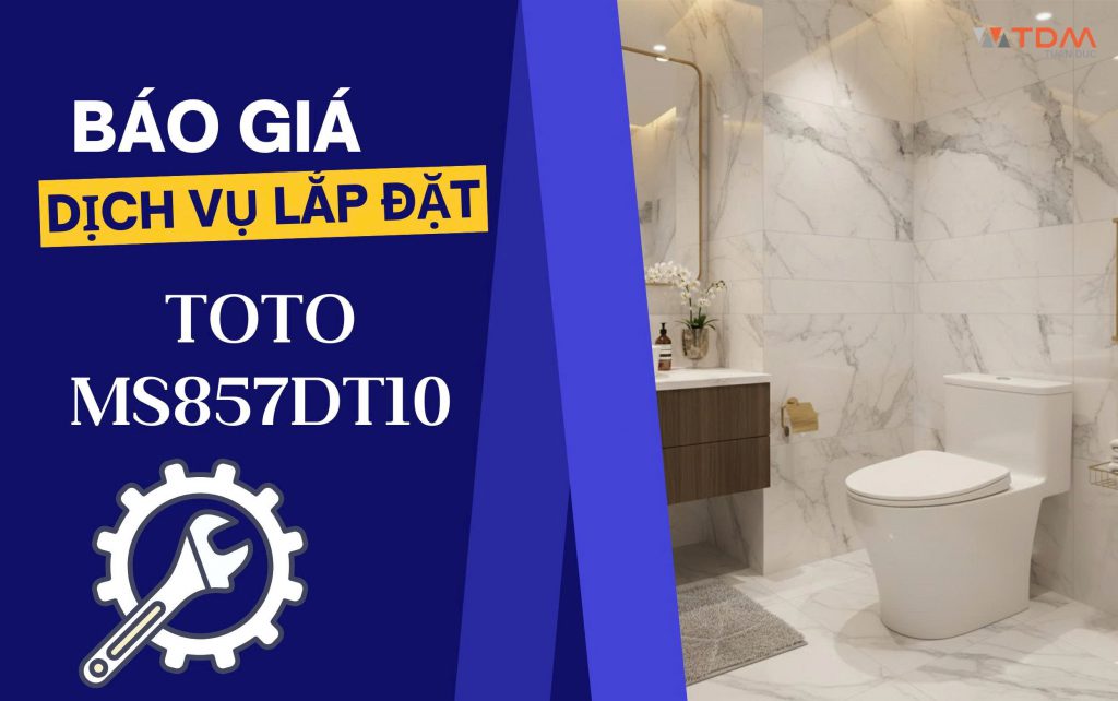 Lắp đặt TOTO MS857DT10 trọn gói hết bao nhiêu? Báo giá rõ ràng, không phát sinh